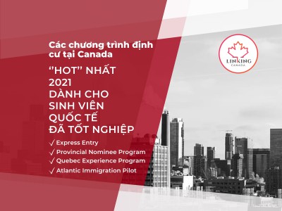 Các chương trình nhập cư Canada ‘’HOT’’ nhất 2021 dành cho sinh viên quốc tế đã tốt nghiệp