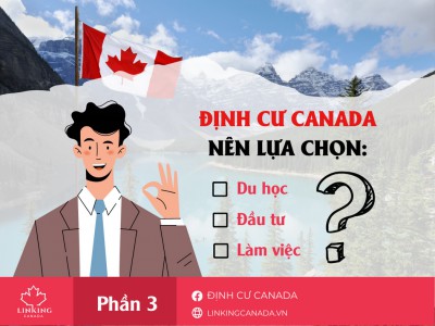 MUỐN ĐỊNH CƯ CANADA NÊN DU HỌC, ĐẦU TƯ HAY LÀM VIỆC ?? (PHẦN 3)