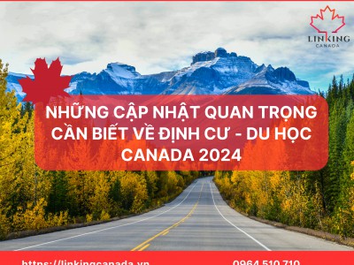 NHỮNG CẬP NHẬT QUAN TRỌNG CẦN BIẾT VỀ ĐỊNH CƯ - DU HỌC CANADA 2024