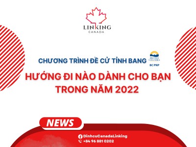 CHƯƠNG TRÌNH ĐỀ CỬ TỈNH BANG BC - HƯỚNG ĐI NÀO DÀNH CHO BẠN TRONG NĂM 2022
